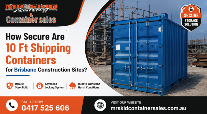 How Secure Are 10 Ft Shipping Containers for Brisbane Construction Sites?
